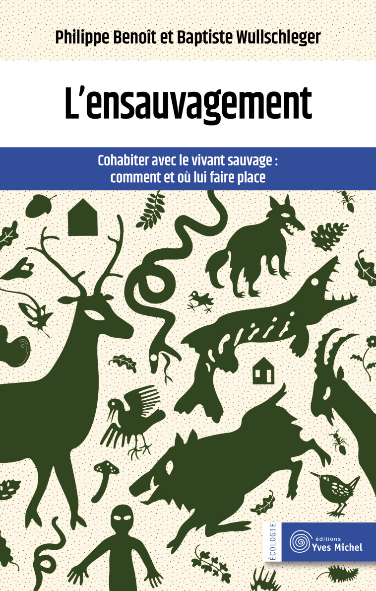 L'ensauvagement : cohabiter avec le vivant sauvage - Philippe Benoit, Baptiste Wullschleger, Gilbert Cochet, Béatrice Kremer-cochet - YVES MICHEL