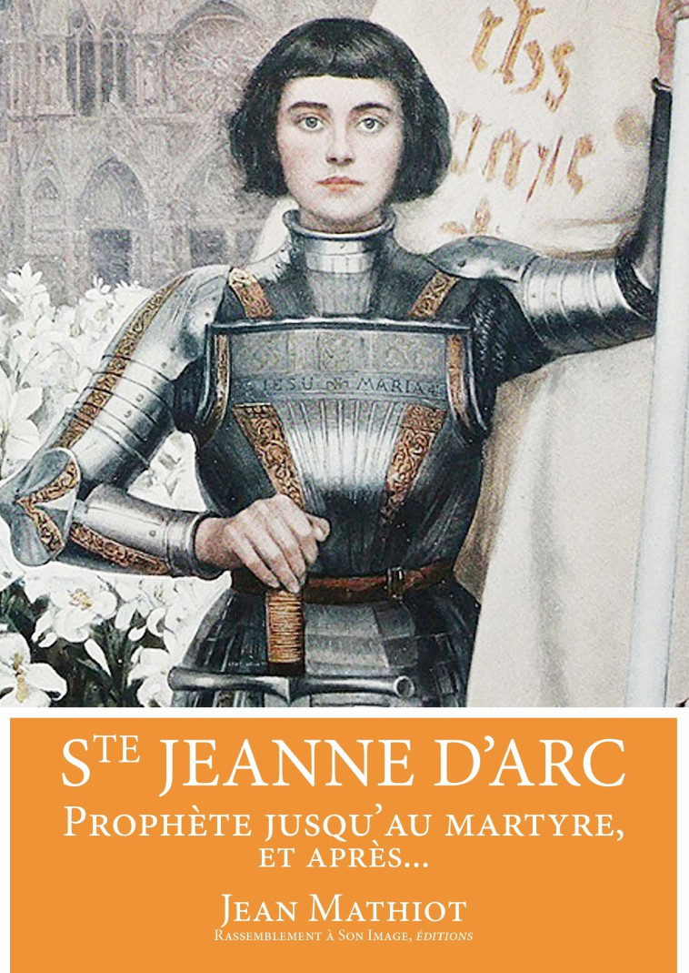 Sainte Jeanne d'Arc, prophète jusqu'au martyre, et après... - L383 - Jean Mathiot - RA IMAGE