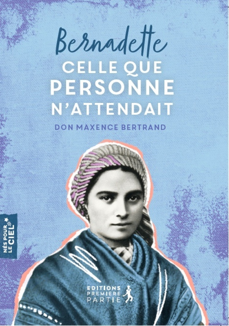 Bernadette, celle que personne n'attendait -  Bertrand Don Maxence,  Père Daubanes Michel, Bertrand Don Maxence, Michel  Daubanes - PREMIERE PARTIE