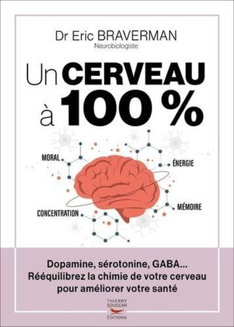 Un cerveau a 100 % - reequilibrez la chimie de votre cerveau - Éric Braverman - THIERRY SOUCCAR