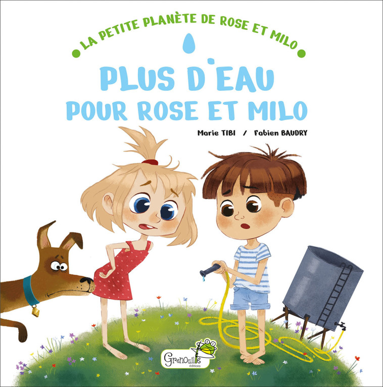 Plus d'eau pour Rose et Milo -  M. TIBI - F. BAUDRY, Marie Tibi, Fabien Baudry - GRENOUILLE