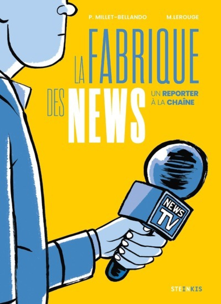 La Fabrique des news - Un reporter à la chaîne - Pierre Millet-Bellando, M. LeRouge M. LeRouge,  M. LeRouge,  M.LeRouge - STEINKIS