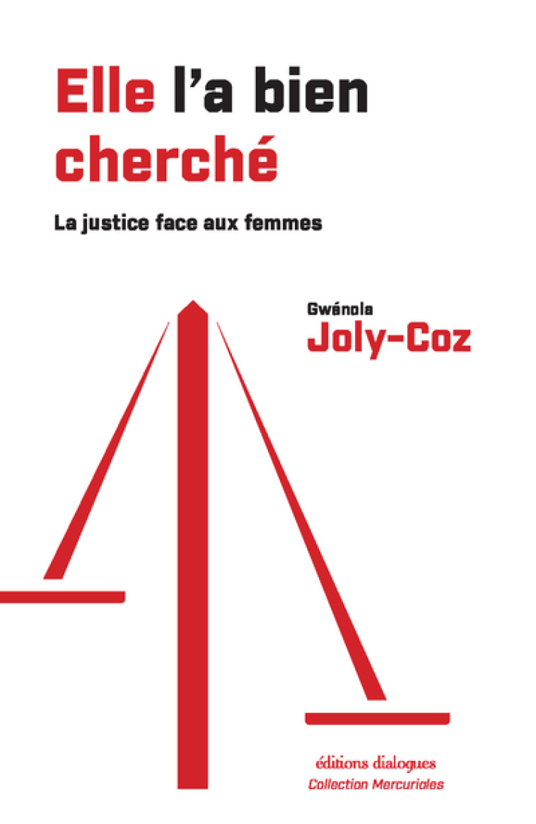 Elle l'a bien cherché - La justice et la lutte contre les violences faites aux femmes - Gwenola Joly-Coz - EDTS DIALOGUES