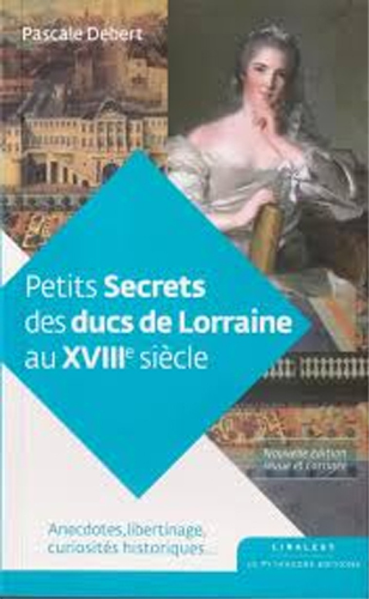 Petits secrets des ducs de Lorraine au XVIII siècle - Pascale Debert - LE PYTHAGORE