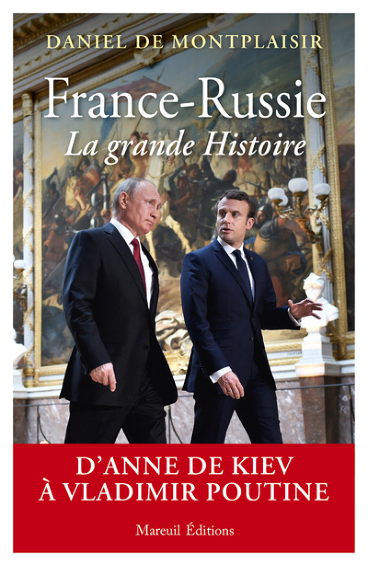 France-Russie, la grande Histoire - D'Anne de Kiev à Vladimir Poutine - Daniel de Montplaisir - MAREUIL EDITION