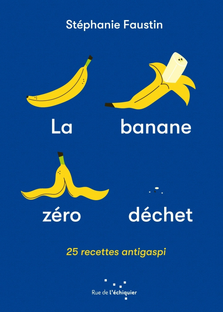 La Banane zéro déchet - 25 recettes anti-gaspi - Stéphanie FAUSTIN - RUE ECHIQUIER