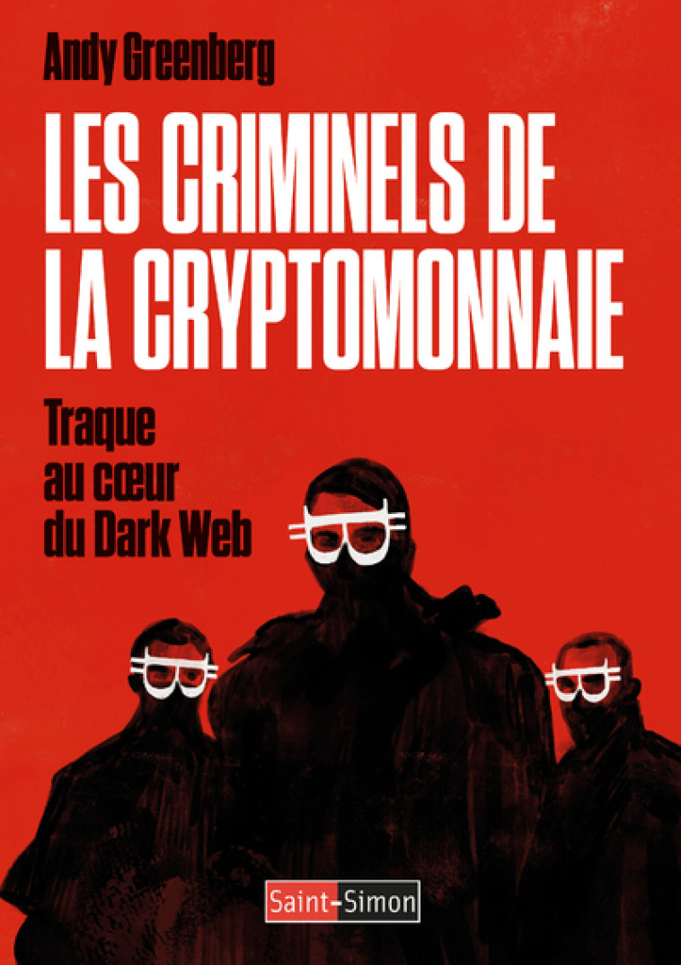 Les criminels de la cryptomonnaie - Traque au coeur du Dark Web - Andy Greenberg, Henri Froment - SAINT SIMON