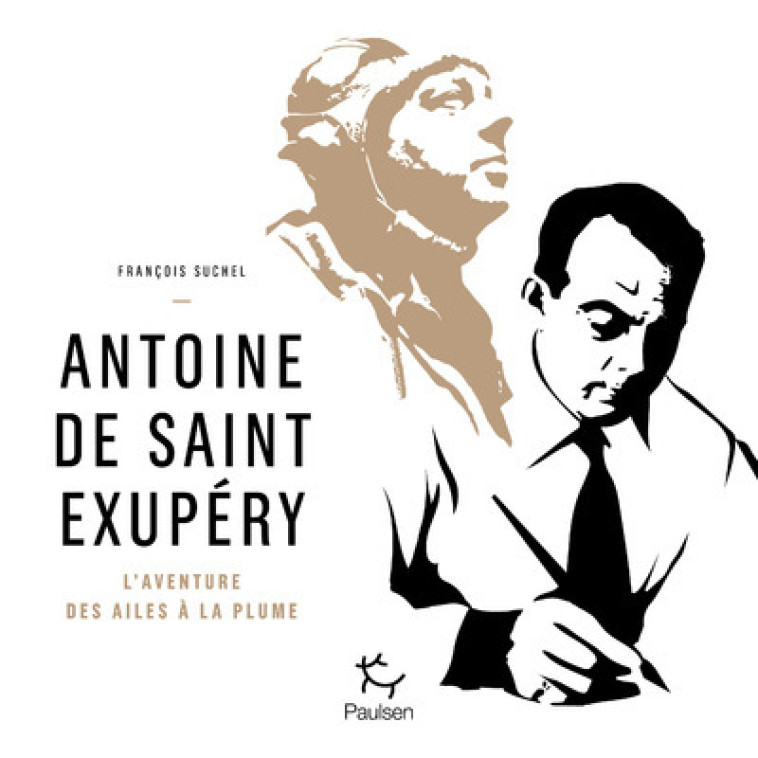 Antoine de Saint Exupéry - L'aventure des ailes à la plume - François Suchel - PAULSEN