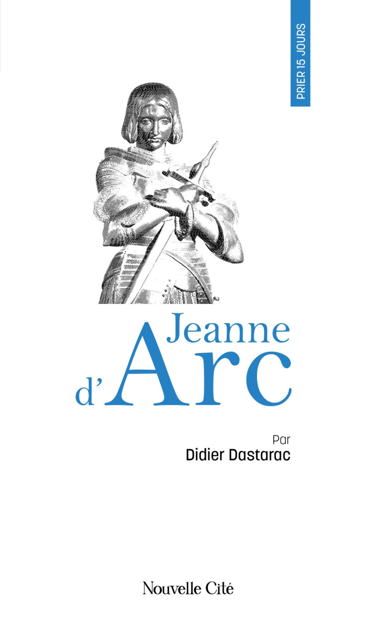 Prier 15 jours avec Jeanne d'Arc - Didier Dastarac - NOUVELLE CITE