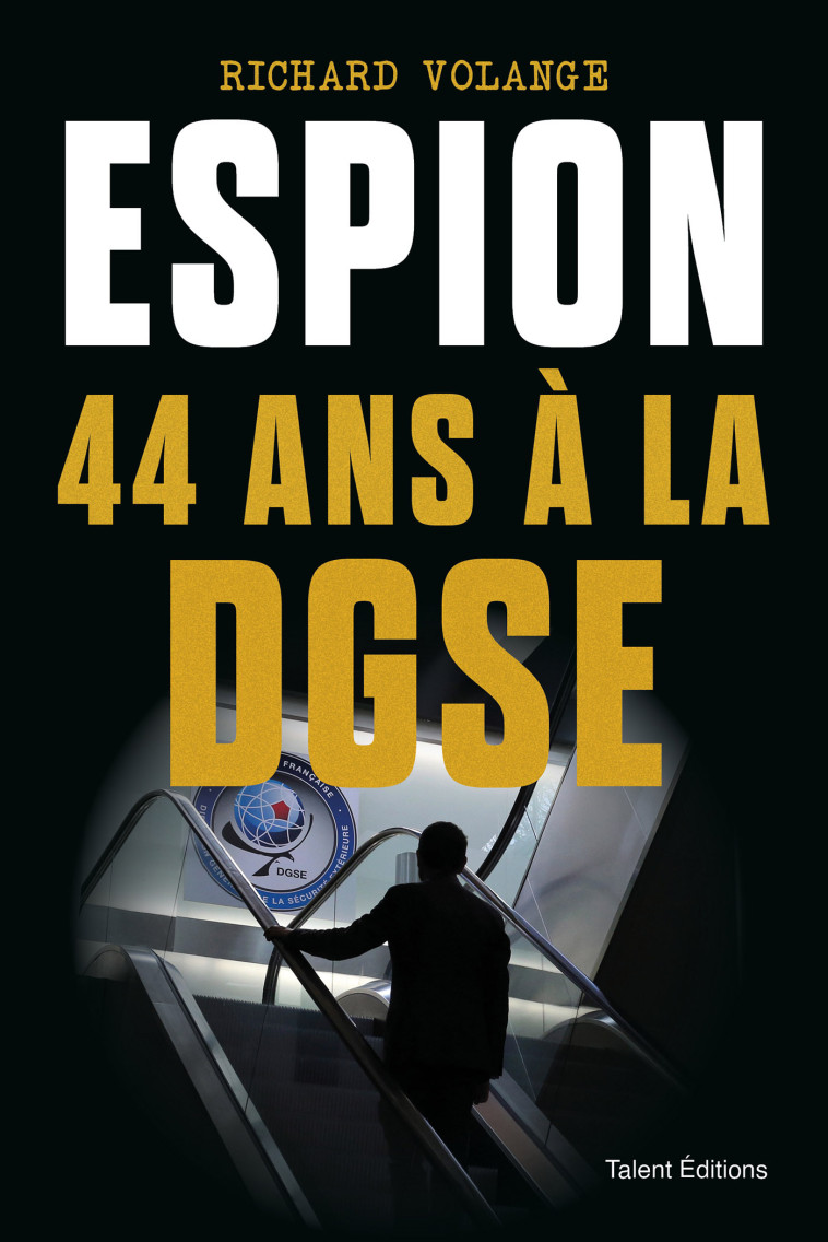 Espion 44 ans à la DGSE - Richard Volange Richard Volange - TALENT EDITIONS