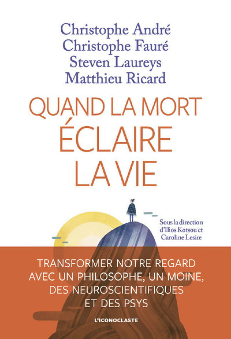 Quand la Mort éclaire la vie - Christophe André, Christophe Fauré, Steven Laureys, Matthieu Ricard, Ilios Kotsou, Caroline Lesire - ICONOCLASTE