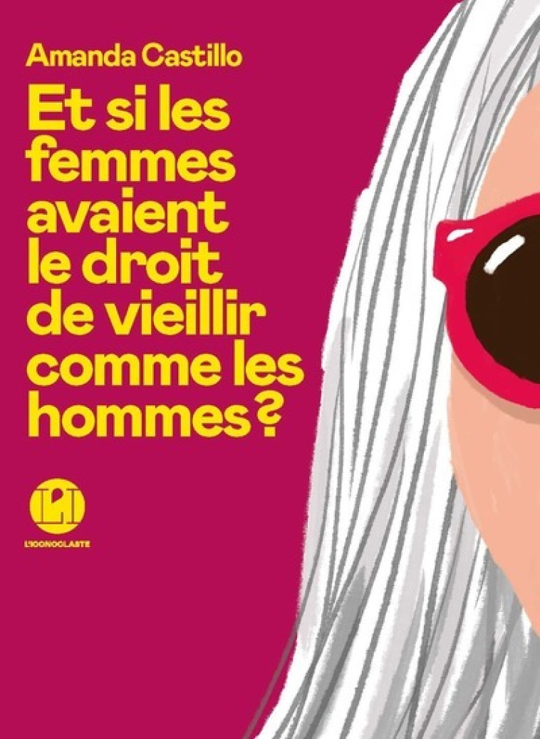 Et si les femmes avaient le droit de vieillir comme les hommes - Amanda Castillo - ICONOCLASTE