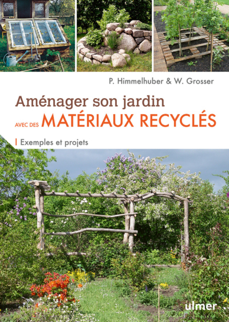 Aménager son jardin avec des matériaux recyclés - Exemples et projets - Peter Himmelhuber, Wolfgang Grosser, Pierre Bertrand - ULMER