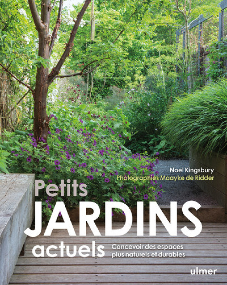 Petits jardins actuels - Concevoir des espaces plus naturels et plus durables - Noel Kingsbury, Maayke de Ridder, Marie-Paule Zierski - ULMER