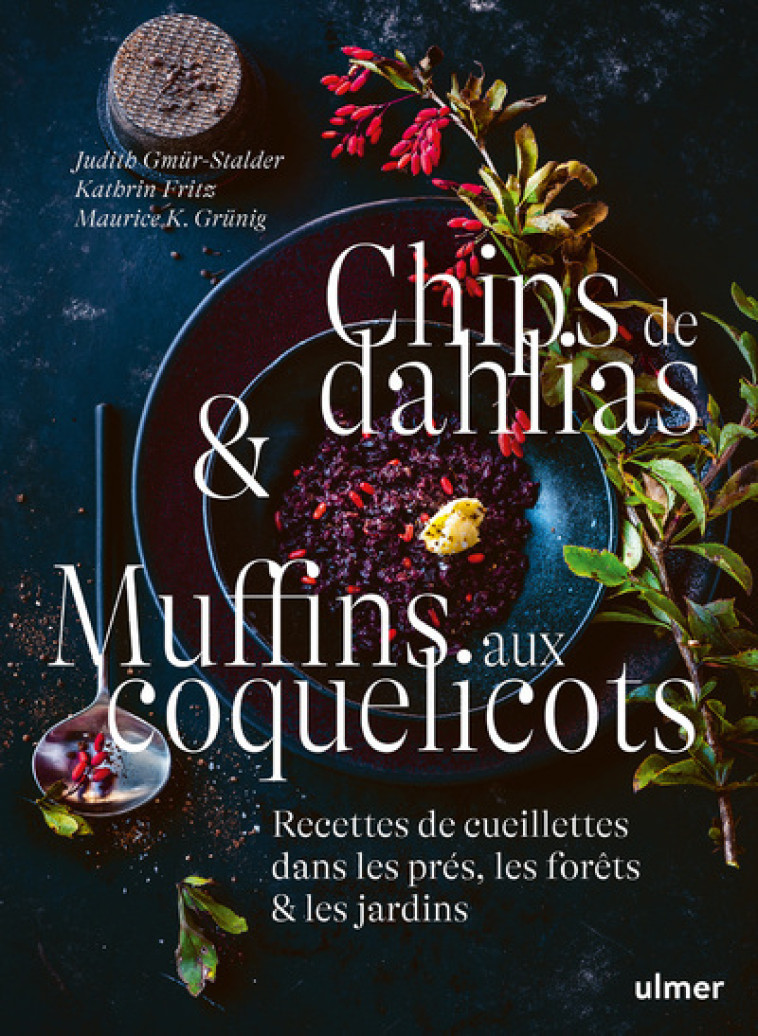 Chips de dahlias & Muffins aux coquelicots - Recettes de cueillette dans les prés, les forêts et les jardins - Judith Gmur-Stalder, Kathrin Fritz, Maurice K. Grunig - ULMER