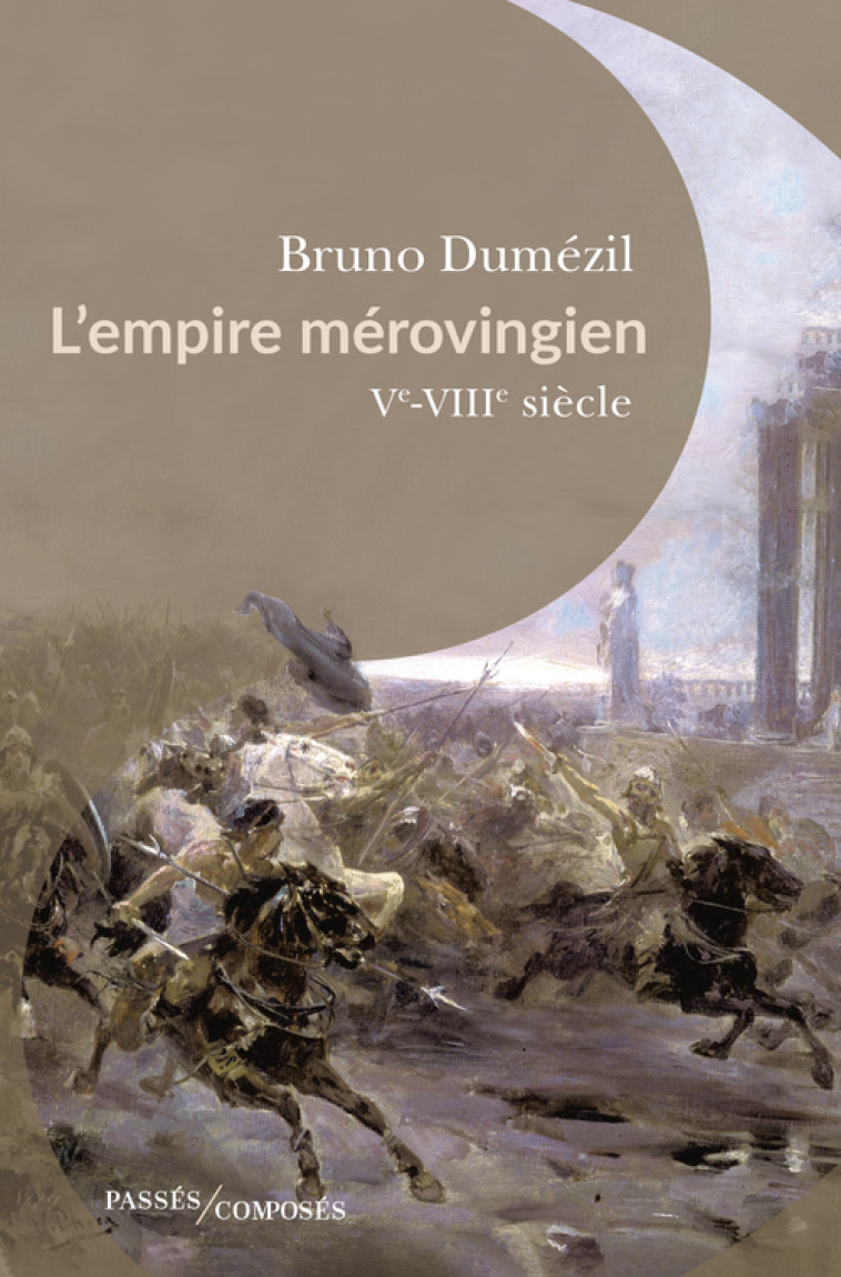 L'Empire mérovingien - Bruno Dumézil - PASSES COMPOSES