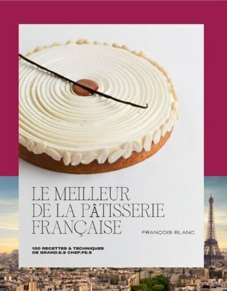 Le meilleur de la pâtisserie française - François Blanc, Laurent Dupont, Pierre Monetta - DUCASSE EDITION