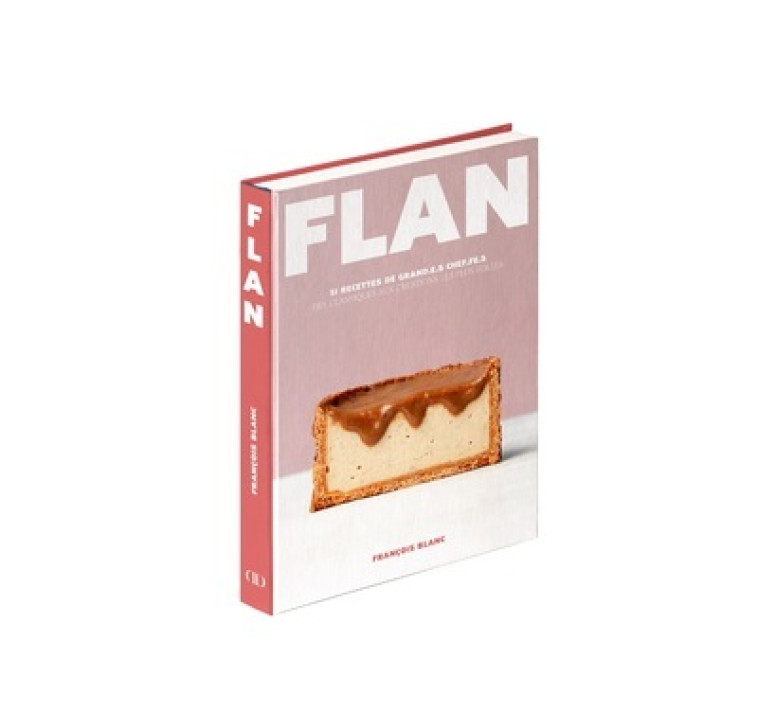 Flan - 51 recettes de grand.e.s Chef.fe.s - François Blanc - DUCASSE EDITION