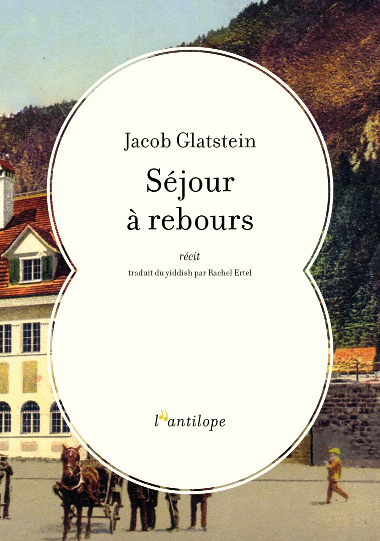 Séjour à rebours - Jacob GLATSTEIN, Rachel Ertel - L ANTILOPE