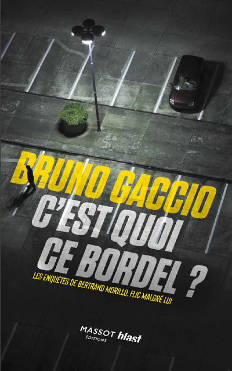 C'est quoi ce bordel ? - Les enquêtes de Bertrand Morillo, flic malgré lui - Bruno Gaccio - MASSOT EDITION