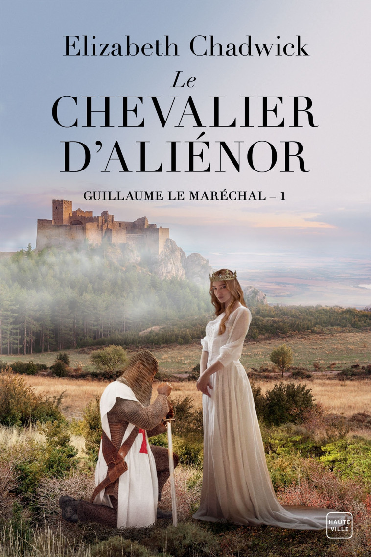 Guillaume le Maréchal, T1 : Le Chevalier d'Aliénor - Elizabeth Chadwick, Alain Sainte-Marie, Anne-Claire Payet - HAUTEVILLE