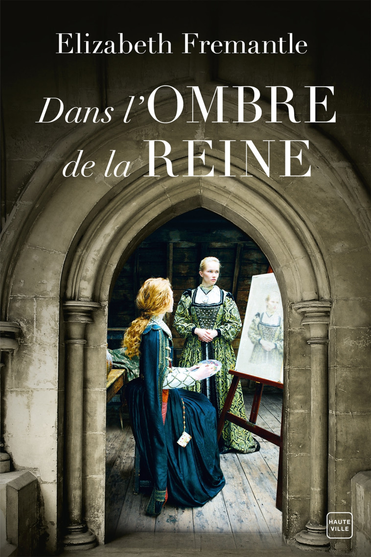 Dans l'ombre de la reine - Elizabeth Fremantle, Caroline Nicolas - HAUTEVILLE