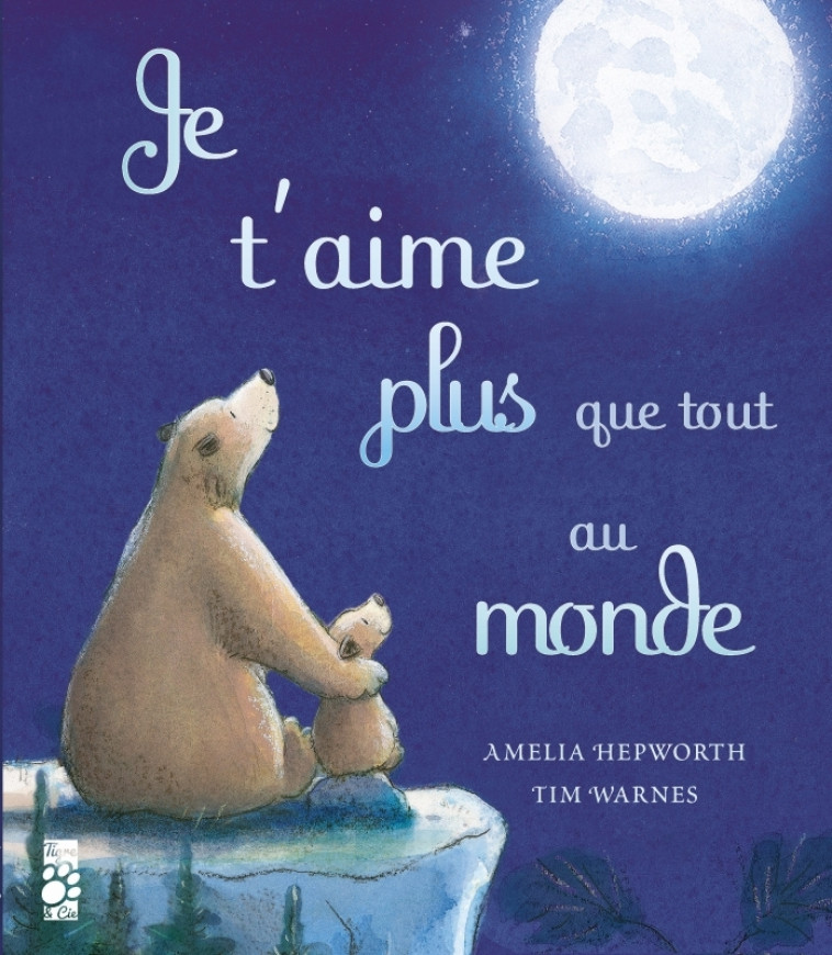 Je t'aime plus que tout au monde - Amelia Hepworth, Tim Warnes - TIGRE ET CIE