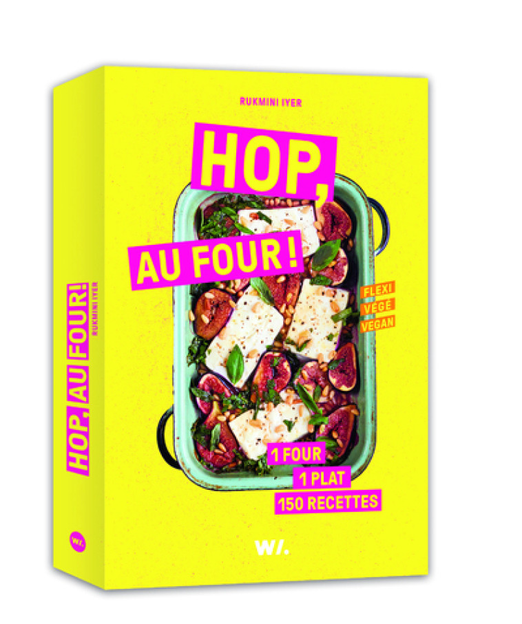 Hop, au four ! - 1 four, 1 plat, 150 recettes - Rukmini Iyer, Nacima Bouzad - WEBEDIA BOOKS