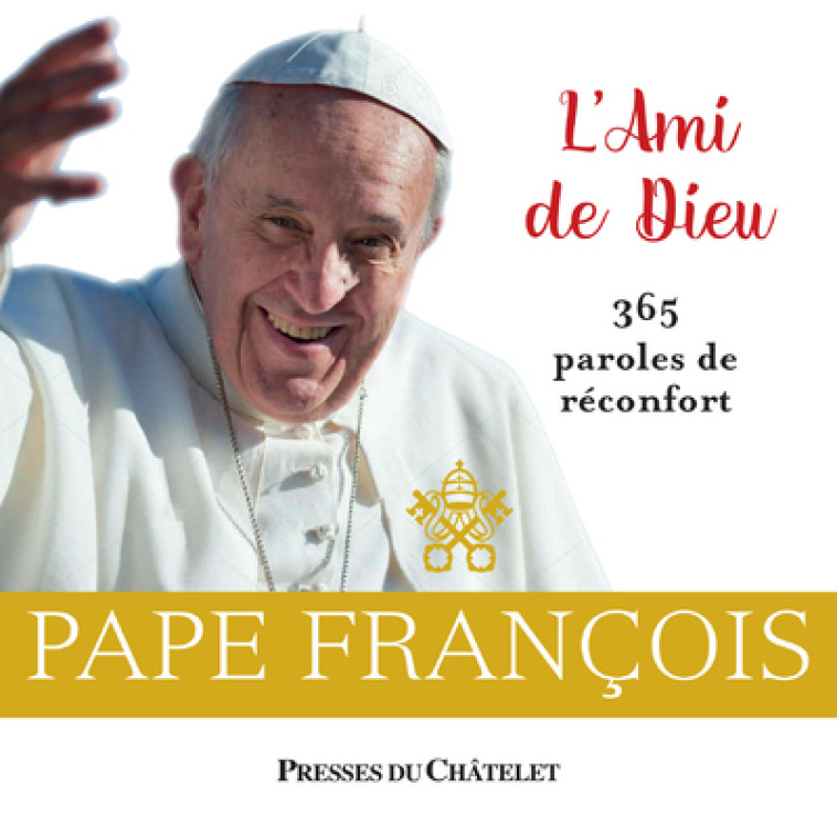 L'Ami de Dieu - 365 paroles de réconfort - Pape François Pape François, Serge Filippini - PRESSES CHATELE