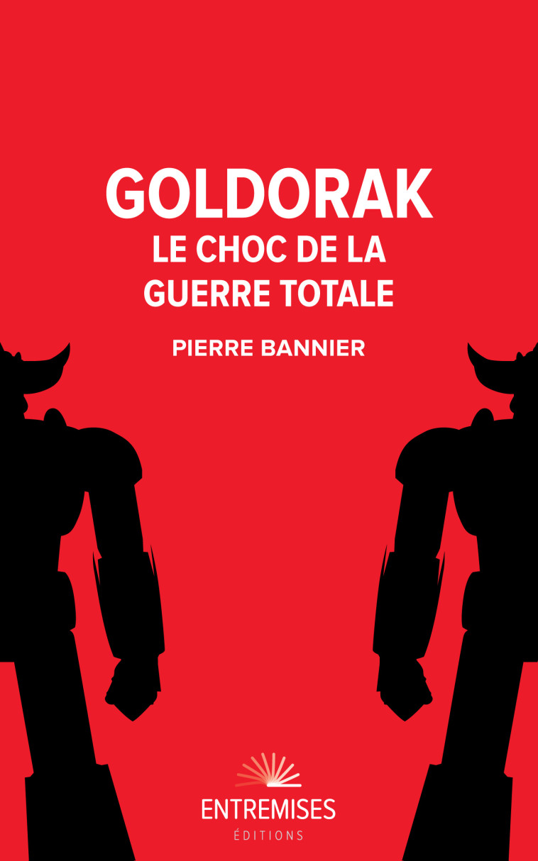 Goldorak - Le choc de la guerre totale - Pierre Bannier - ENTREMISES