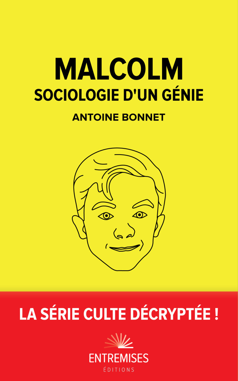 MALCOLM — SOCIOLOGIE D'UN GÉNIE - Antoine Bonnet - ENTREMISES