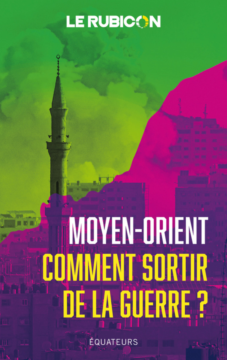 Moyen-Orient, comment sortir de la guerre ? -  Collectif,  Le Rubicon - DES EQUATEURS