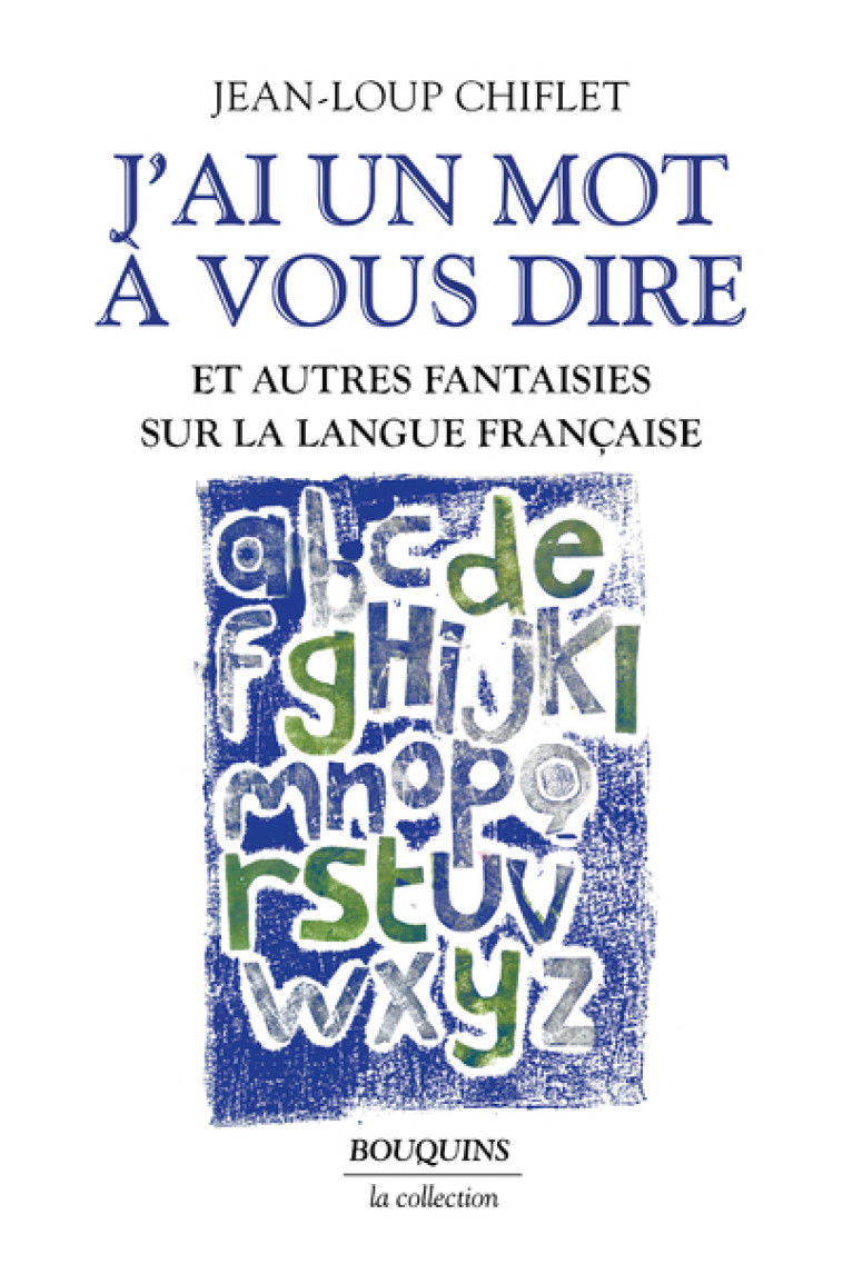 J'ai un mot à vous dire - Et autres fantaisies sur la langue française - Jean-Loup Chiflet - BOUQUINS