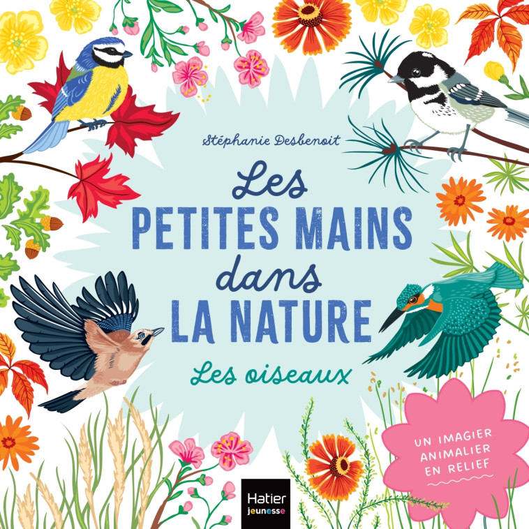 Les petites mains dans la nature - Les oiseaux - Stéphanie Desbenoit - HATIER JEUNESSE