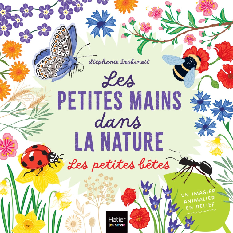 Les petites mains dans la nature - Les petites bêtes - Stéphanie Desbenoit - HATIER JEUNESSE