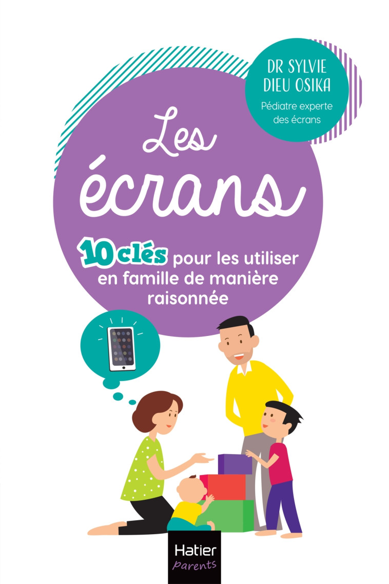 Les écrans - 10 clés pour les utiliser en famille  de manière raisonnée - Sylvie Dieu Osika - HATIER PARENTS