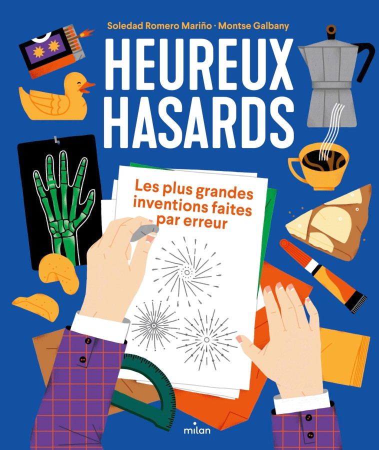 Heureux hasards. Les plus grandes inventions faites par erreur - Soledad Romero Mariño, Montse Galbany - MILAN