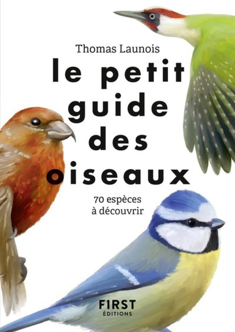 Le Petit guide des oiseaux - 70 espèces à découvrir - Thomas Launois, Xavier Nitsch, Lise Herzog - FIRST