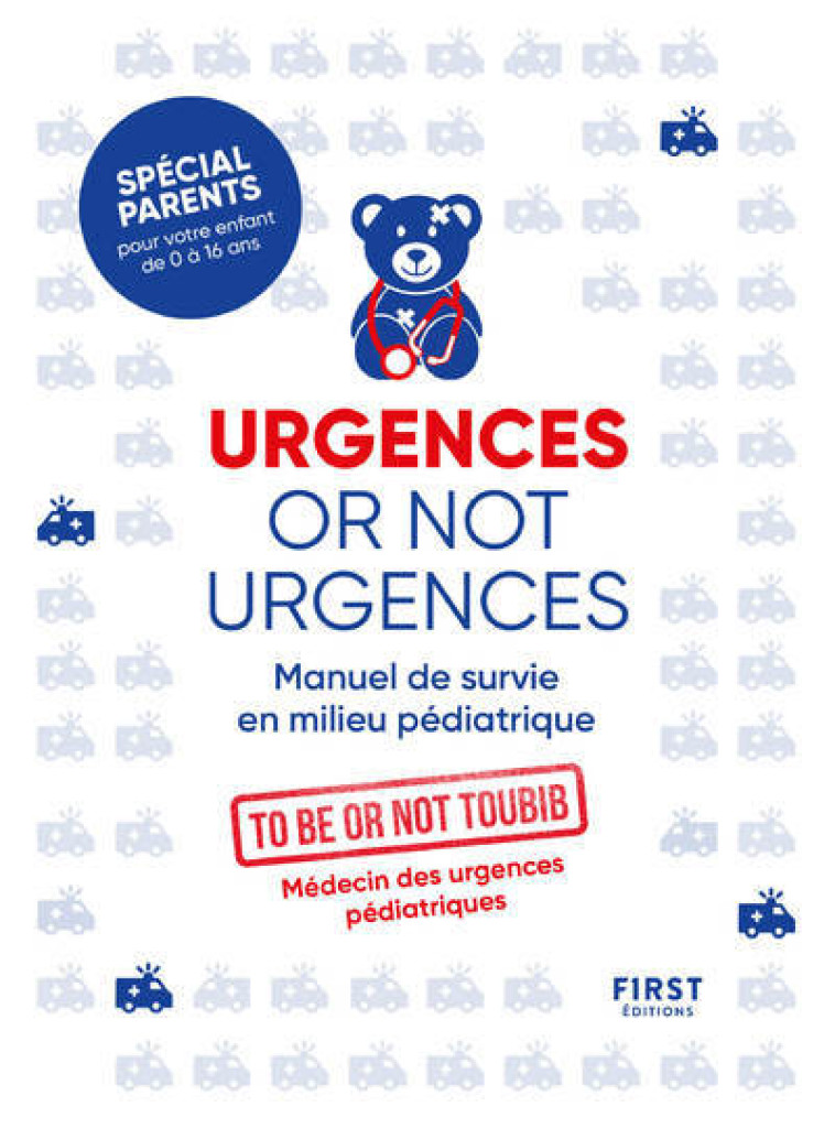 Urgences or not urgences - Manuel de survie en milieu pédiatrique - To be or not toubib To be or not toubib - FIRST