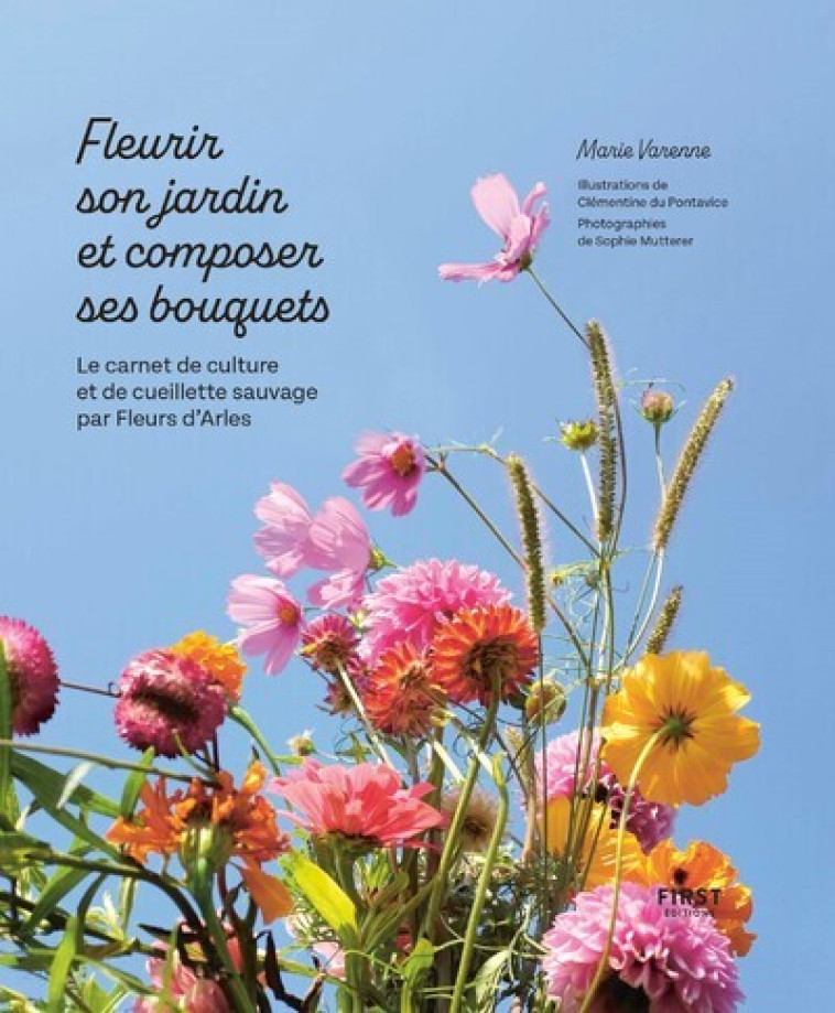 Fleurir son jardin et composer ses bouquets - Le carnet de culture et de cueillette sauvage par Fleurs d'Arles - Marie Varenne, Clémentine Du Pontavice, Sophie Mutterer - FIRST