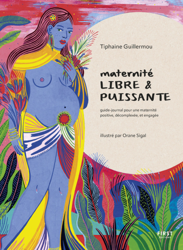 Maternité libre et puissante - Guide-journal pour une maternité positive, décomplexée et engagée - Tiphaine Guillermou, Orane Sigal - FIRST