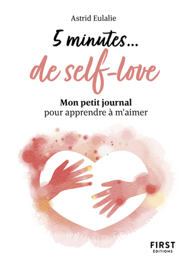 Petit livre - 5 minutes... de self-love - Mon petit journal pour apprendre à m'aimer - Astrid Eulalie - FIRST