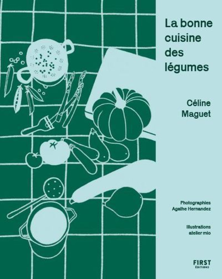 La bonne cuisine des légumes - Céline Maguet, Agathe Hernandez - FIRST