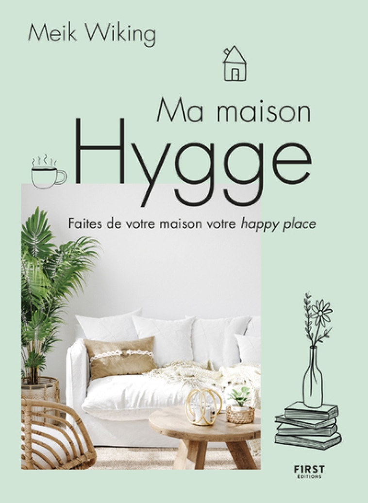 Ma maison Hygge - Faites de votre maison votre happy place - Meik Wiking - FIRST