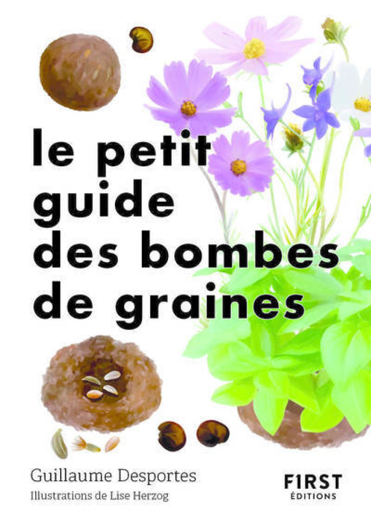 Le Petit Guide des bombes de graines - Guillaume Desportes, Lise Herzog - FIRST