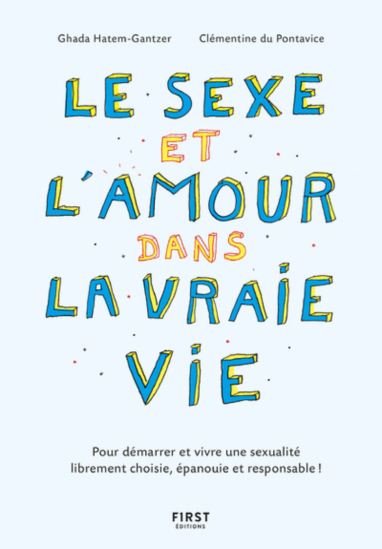 Le sexe et l'amour dans la vraie vie, 2e éd - Pour démarrer et vivre une sexualité librement choisie, épanouie et responsable ! - Ghada Hatem, Clémentine Du Pontavice - FIRST