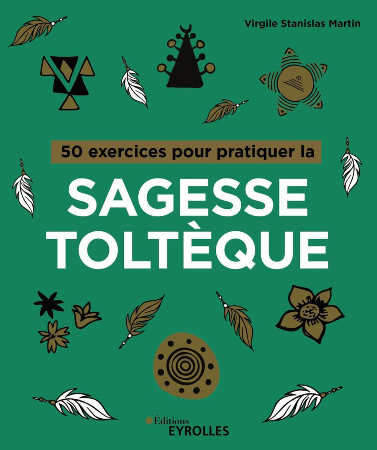 50 exercices pour pratiquer la sagesse toltèque - Virgile Stanislas Martin - EYROLLES