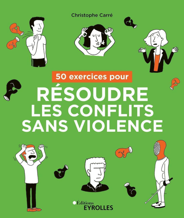 50 exercices pour résoudre les conflits sans violence - Christophe Carré - EYROLLES