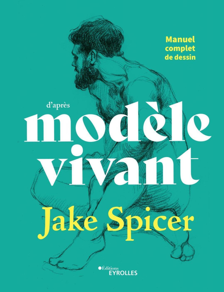 Manuel complet de dessin d'après modèle vivant - Jake Spicer - EYROLLES