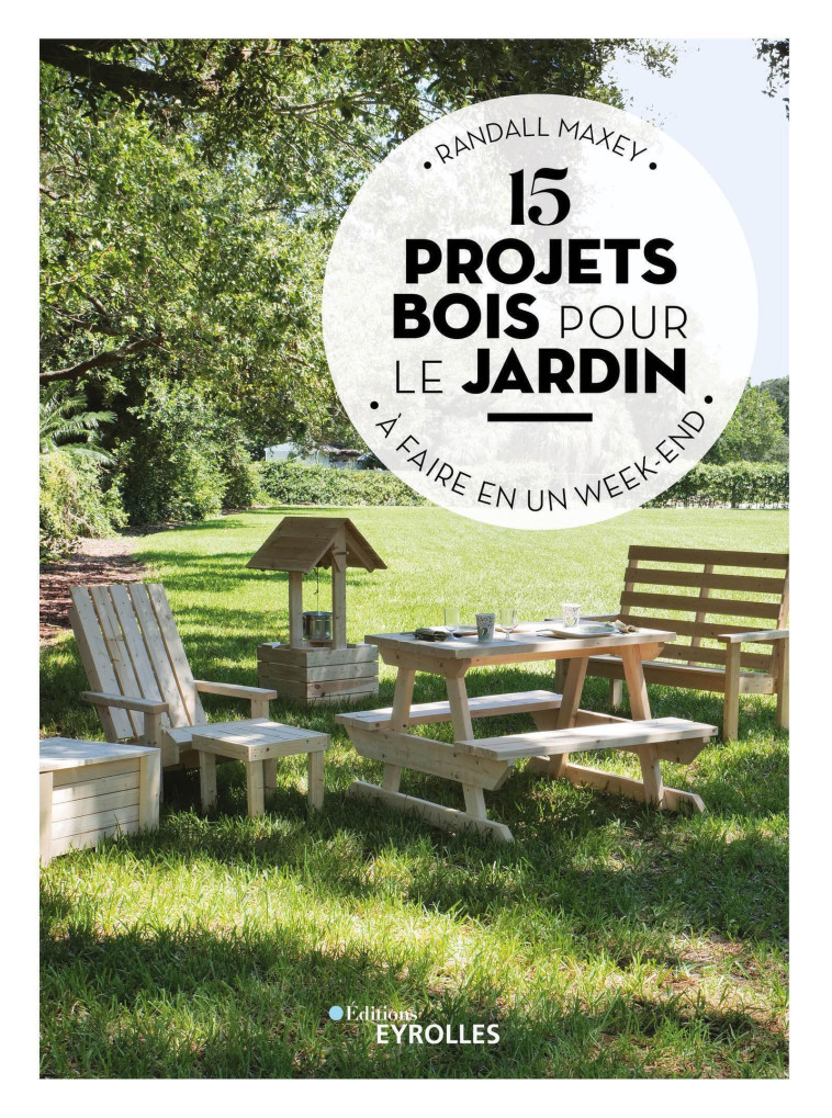 15 projets bois pour le jardin à faire en un week-end - Randall Maxey - EYROLLES